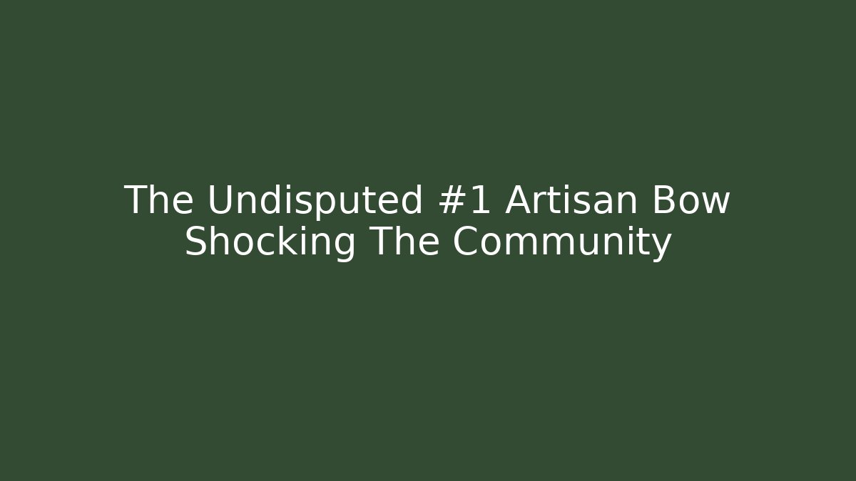 The Undisputed #1 Artisan Bow Shocking The Community