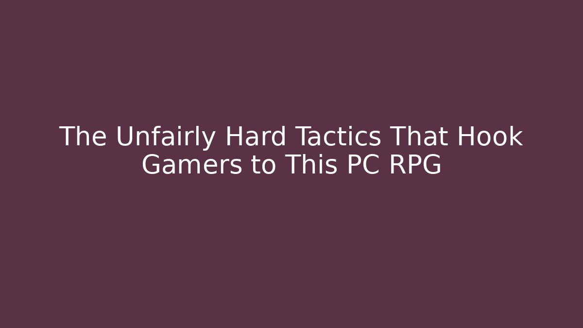 The Unfairly Hard Tactics That Hook Gamers to This PC RPG - Método de Aprovação