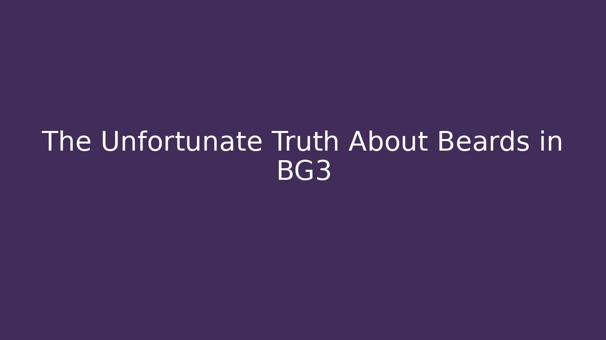 The Unfortunate Truth About Beards in BG3