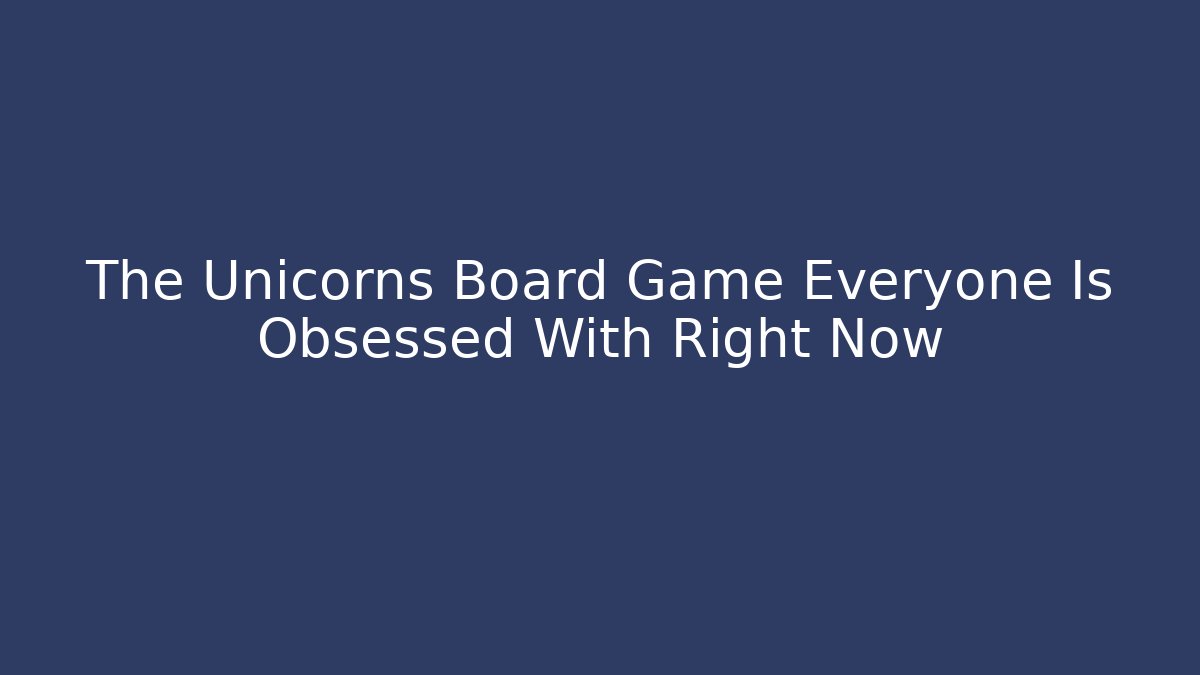 The Unicorns Board Game Everyone Is Obsessed With Right Now