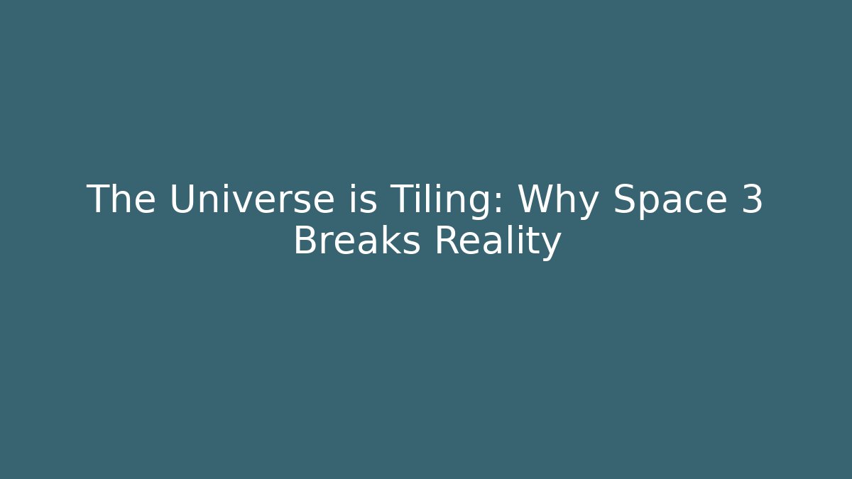 The Universe is Tiling: Why Space 3 Breaks Reality