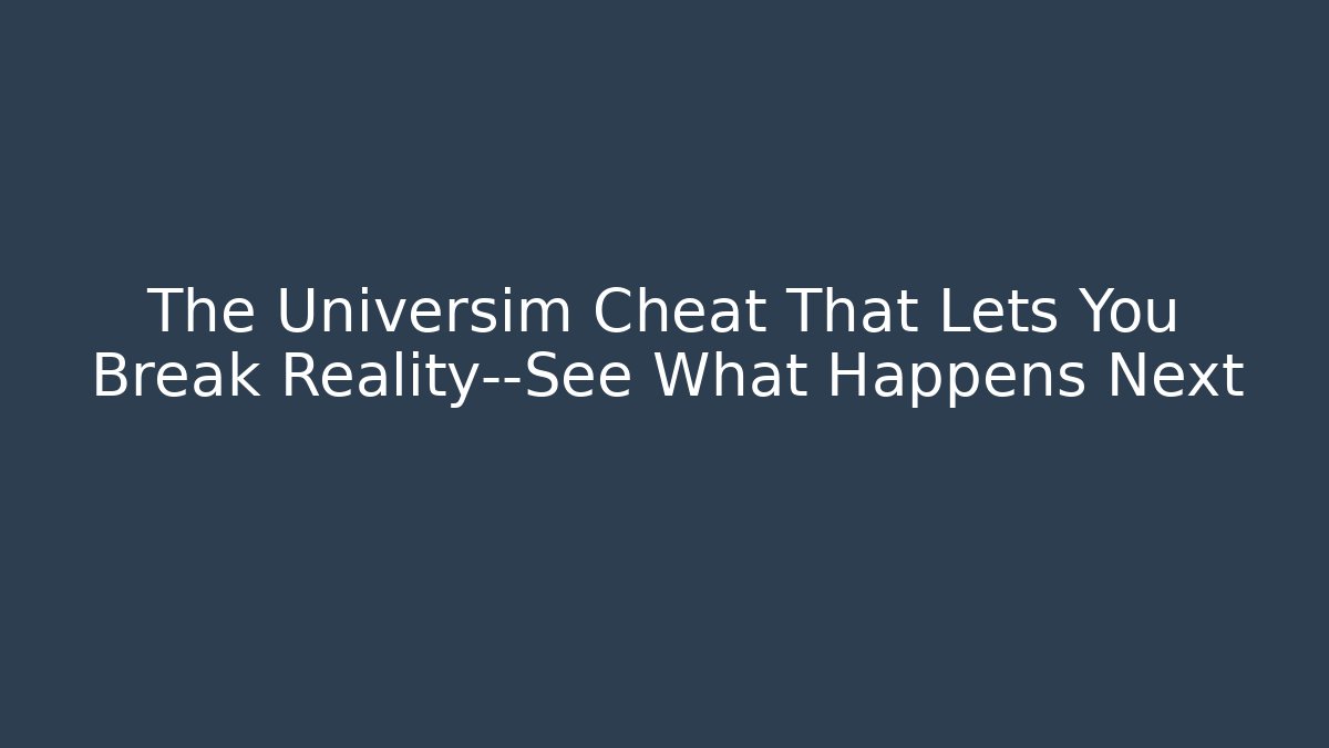 The Universim Cheat That Lets You Break Reality—See What Happens Next