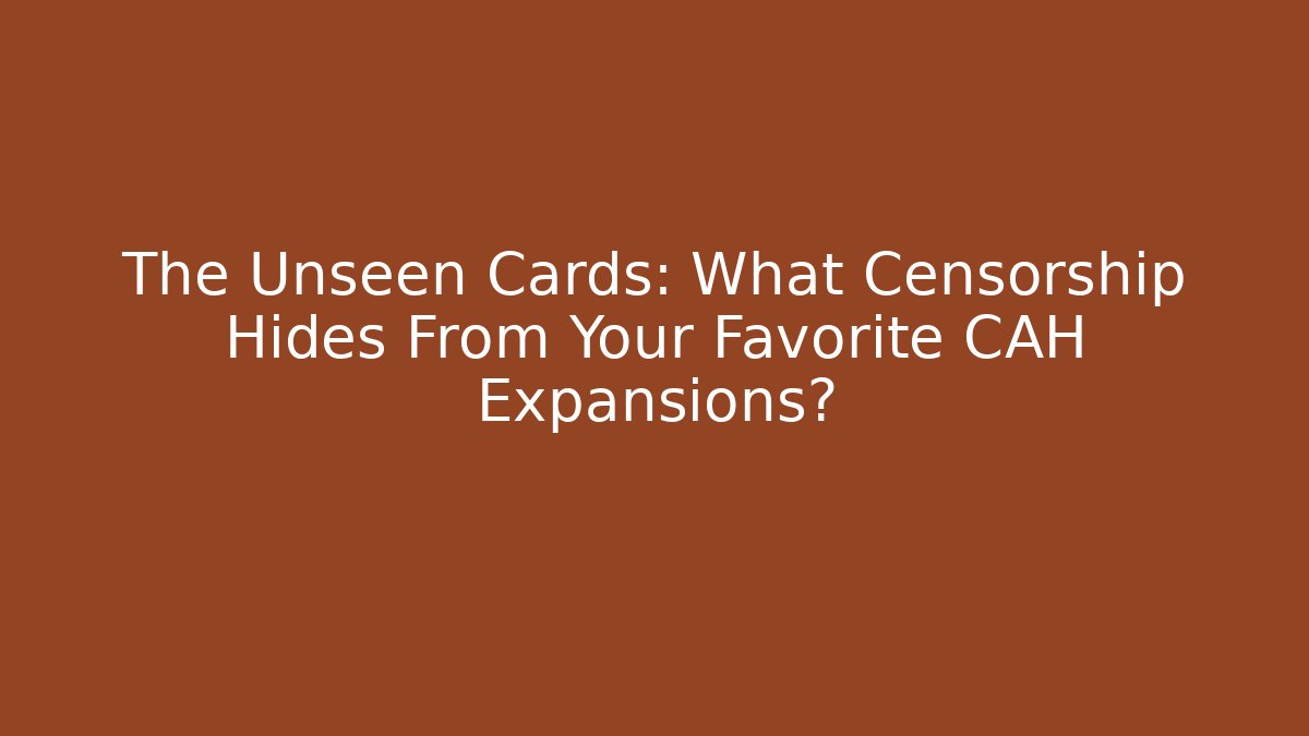 The Unseen Cards: What Censorship Hides From Your Favorite CAH Expansions?