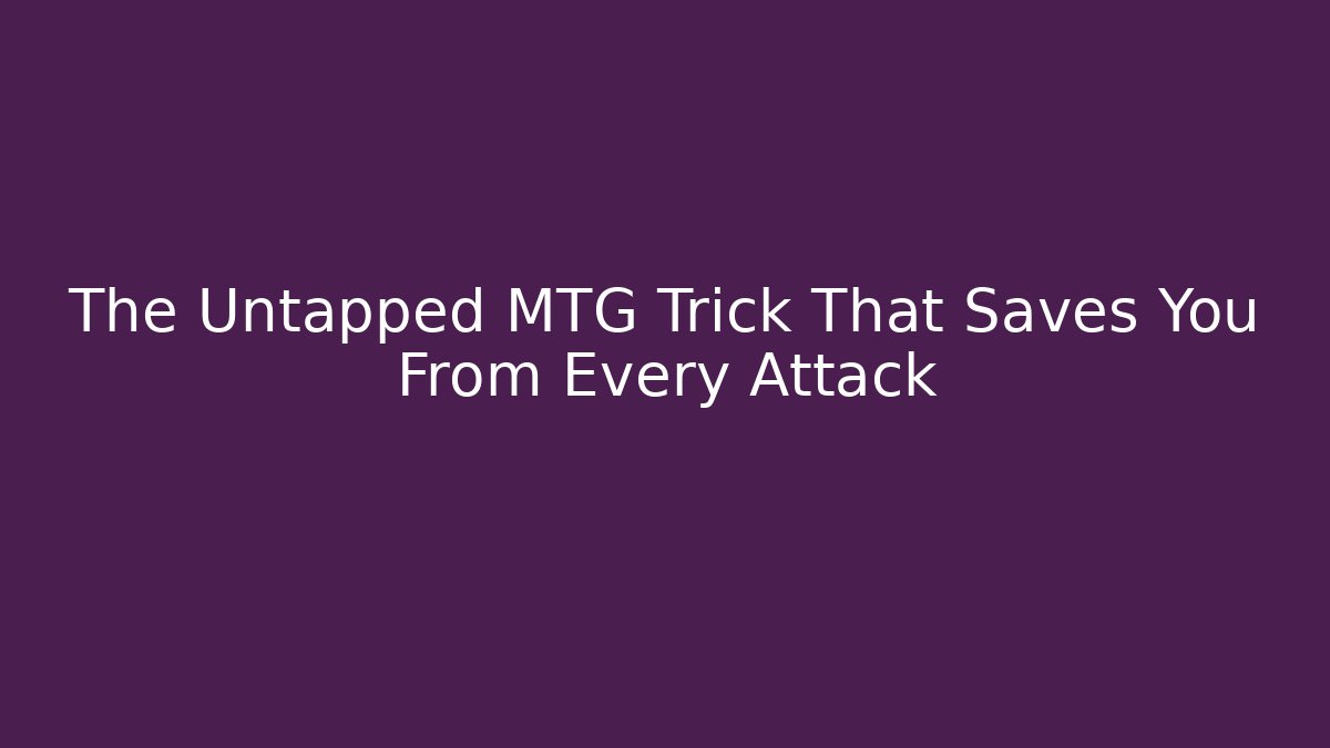 The Untapped MTG Trick That Saves You From Every Attack