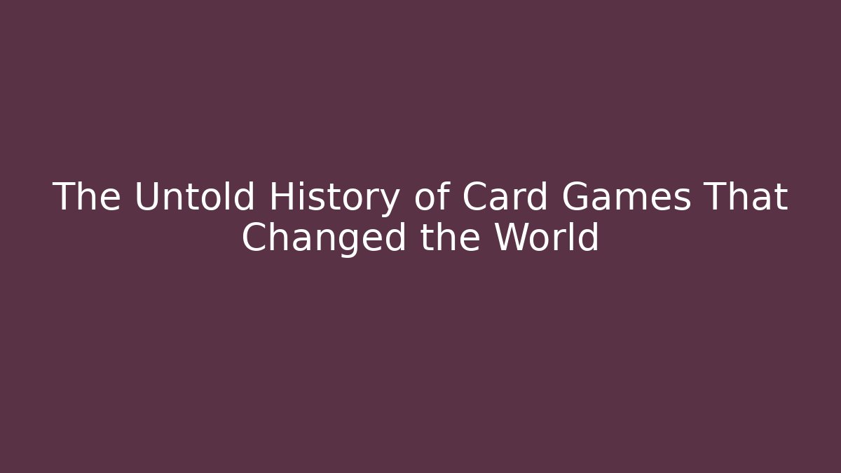 The Untold History of Card Games That Changed the World