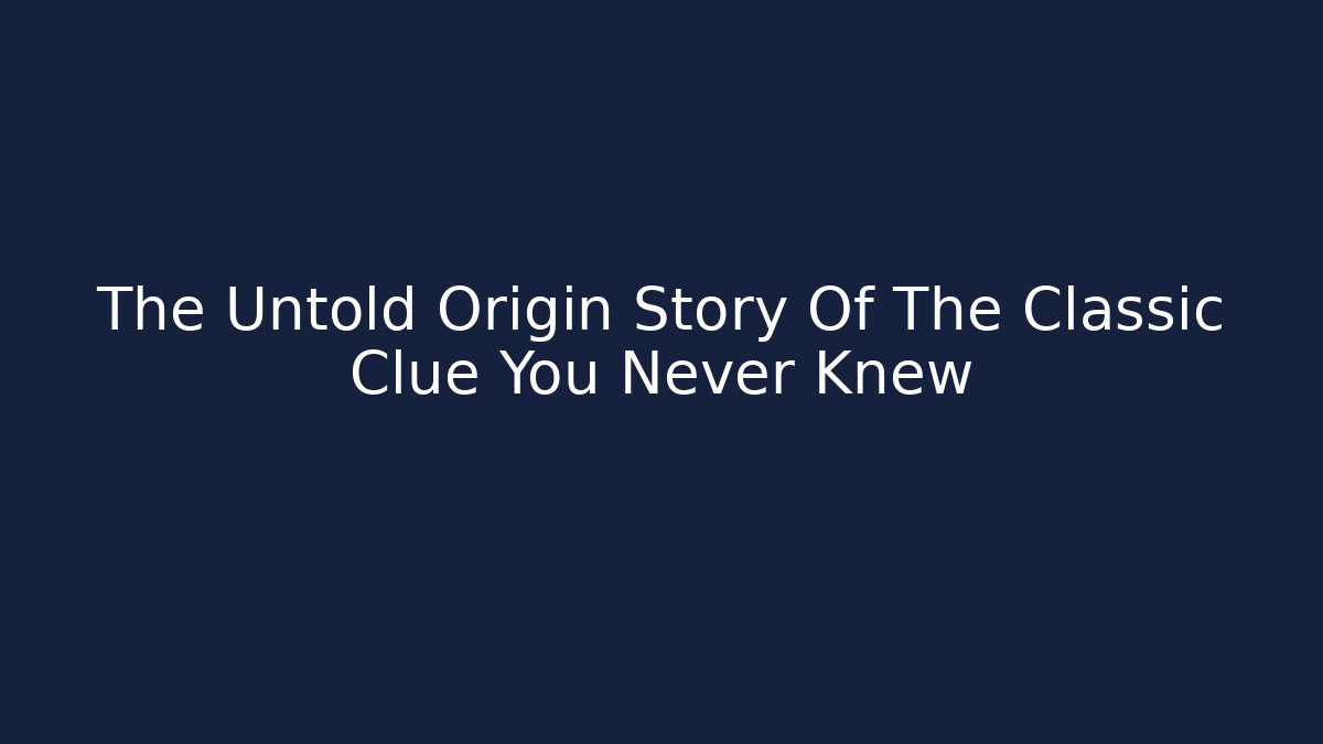 The Untold Origin Story Of The Classic Clue You Never Knew
