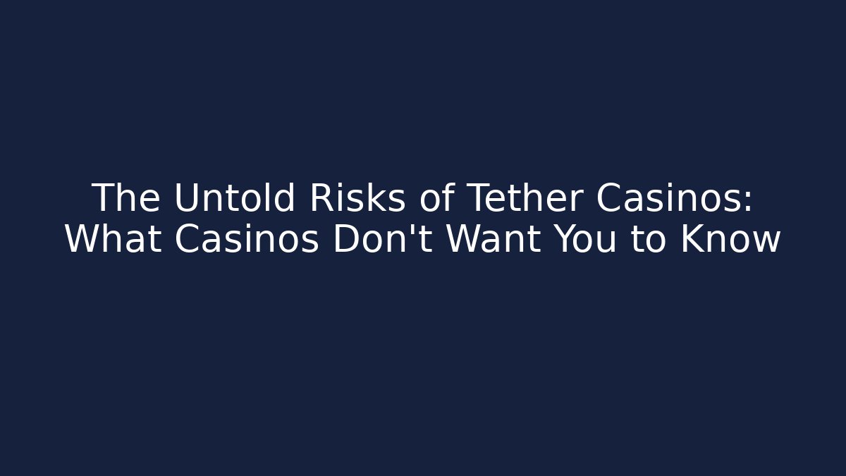 The Untold Risks of Tether Casinos: What Casinos Don't Want You to Know