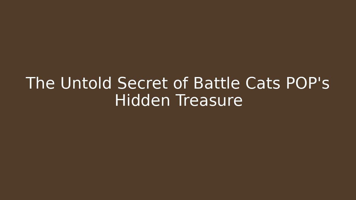 The Untold Secret of Battle Cats POP's Hidden Treasure