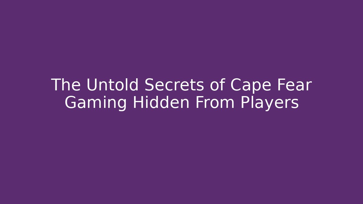 The Untold Secrets of Cape Fear Gaming Hidden From Players
