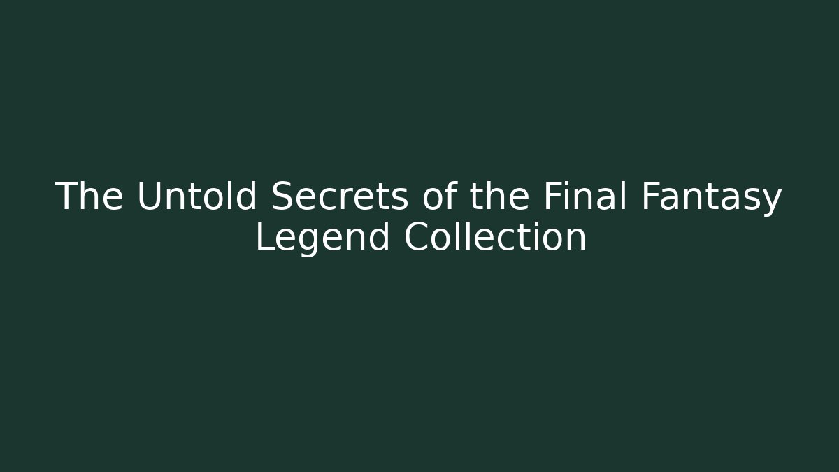 The Untold Secrets of the Final Fantasy Legend Collection