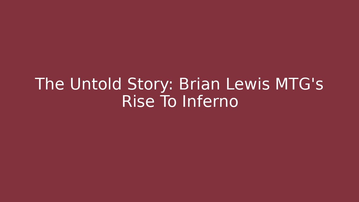 The Untold Story: Brian Lewis MTG's Rise To Inferno
