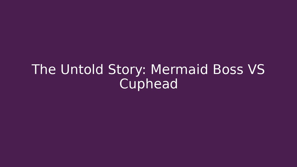 The Untold Story: Mermaid Boss VS Cuphead - Método de Aprovação