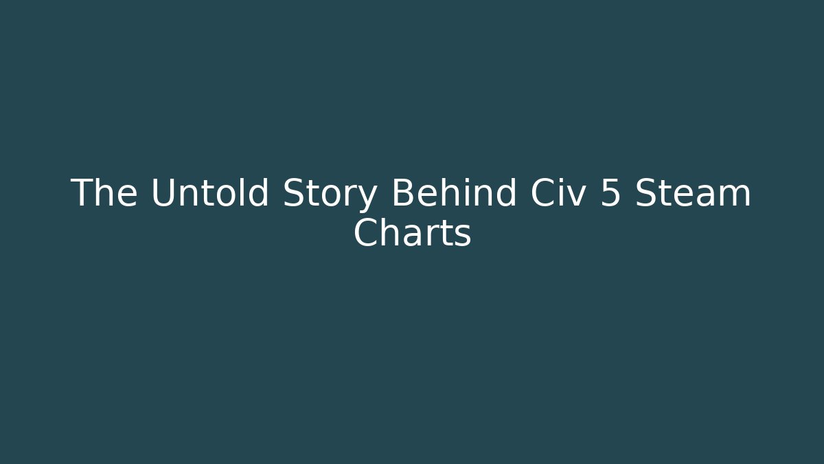 The Untold Story Behind Civ 5 Steam Charts