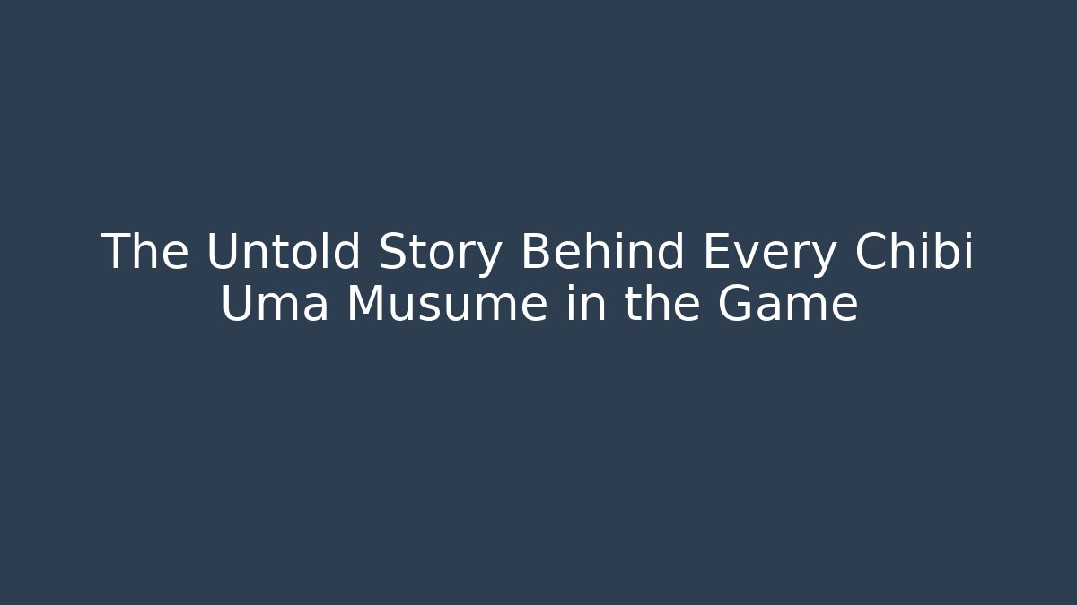 The Untold Story Behind Every Chibi Uma Musume in the Game