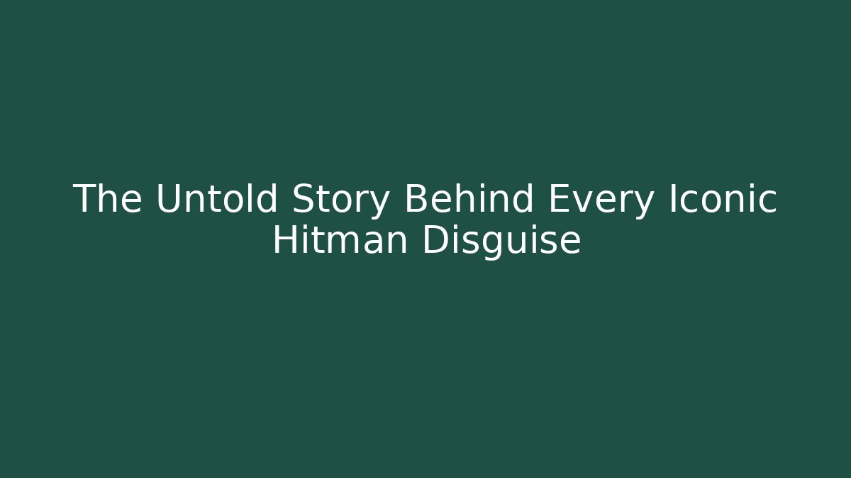 The Untold Story Behind Every Iconic Hitman Disguise