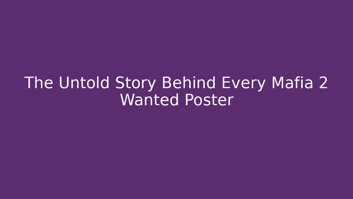 The Untold Story Behind Every Mafia 2 Wanted Poster