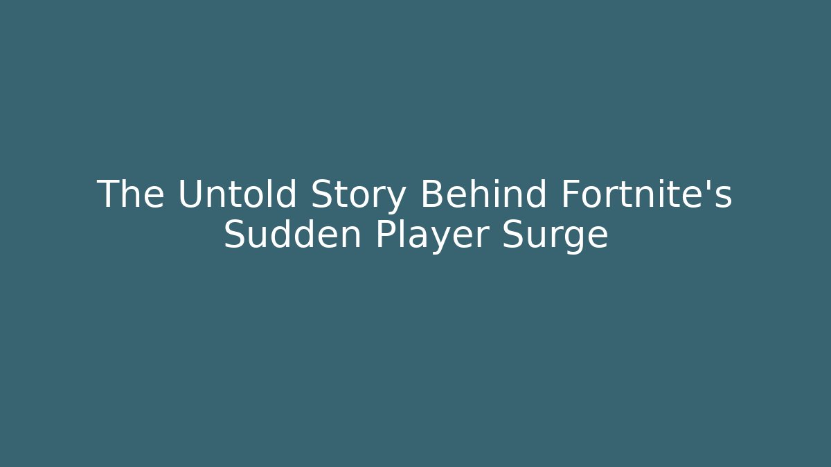 The Untold Story Behind Fortnite's Sudden Player Surge