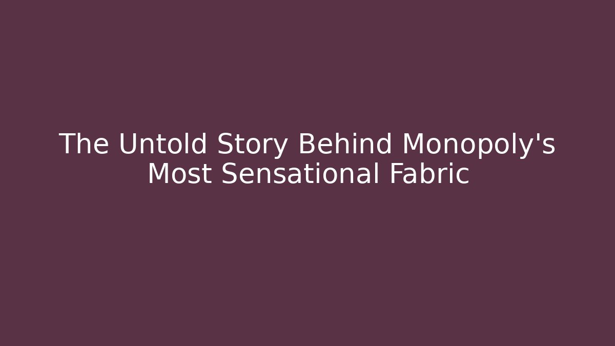 The Untold Story Behind Monopoly's Most Sensational Fabric - Método de Aprovação