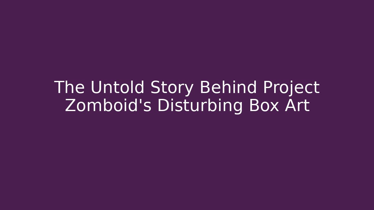 The Untold Story Behind Project Zomboid's Disturbing Box Art