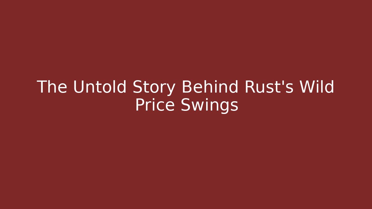 The Untold Story Behind Rust’s Wild Price Swings