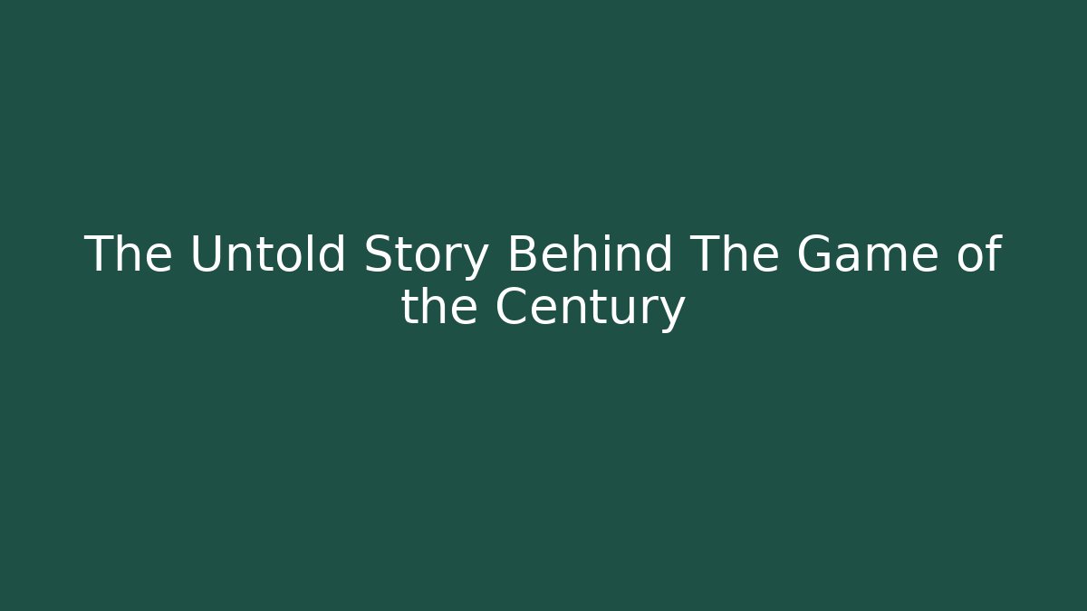 The Untold Story Behind The Game of the Century