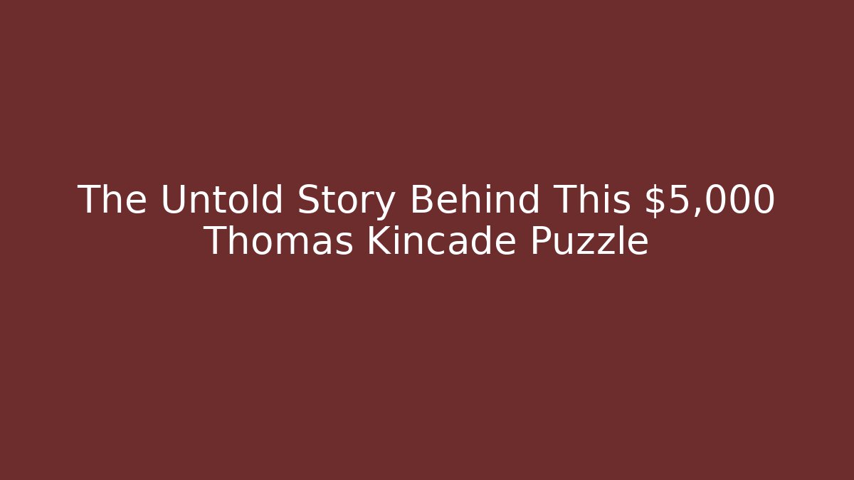 The Untold Story Behind This $5,000 Thomas Kincade Puzzle