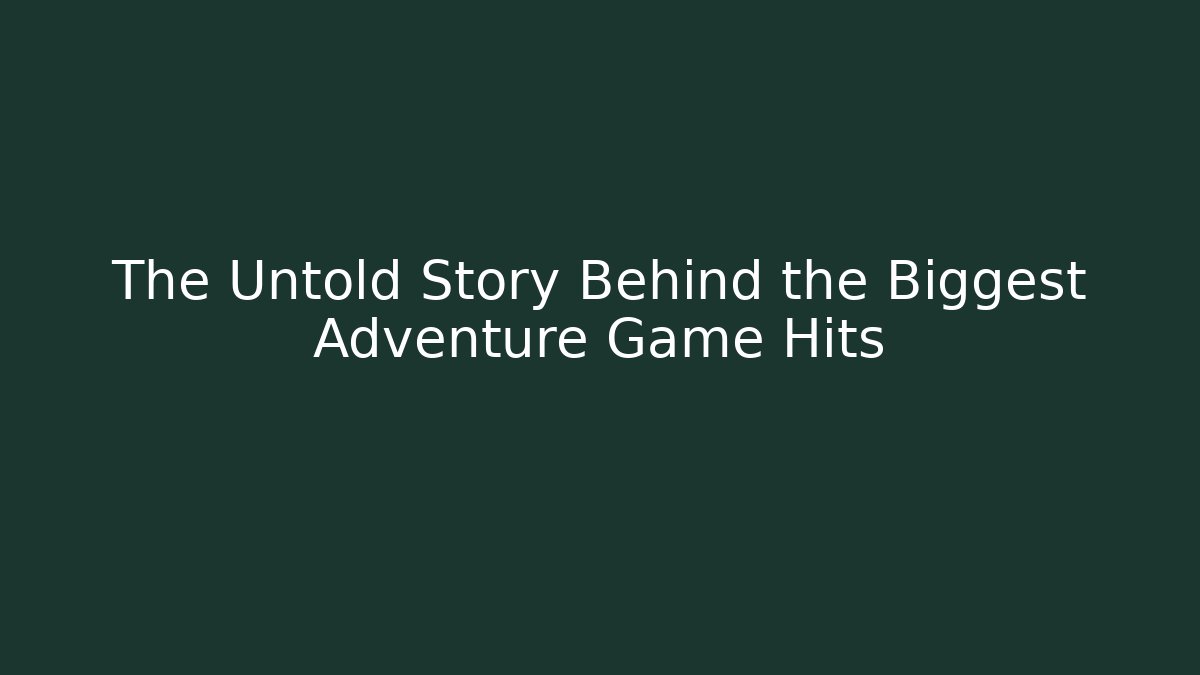 The Untold Story Behind the Biggest Adventure Game Hits