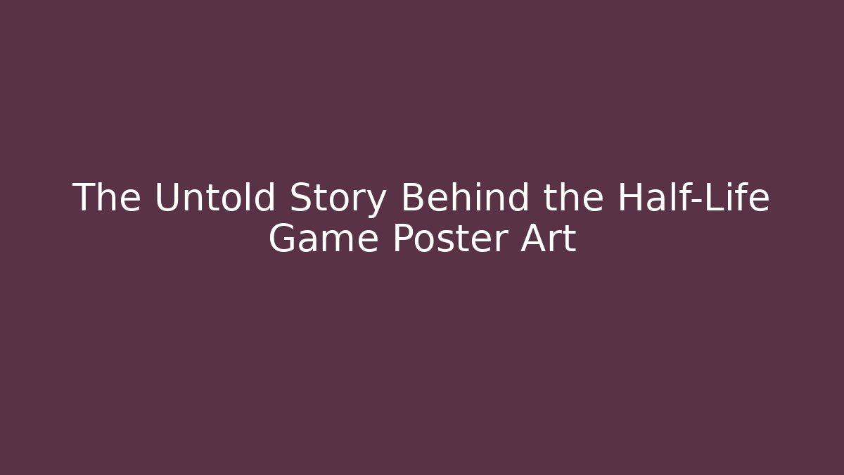 The Untold Story Behind the Half-Life Game Poster Art