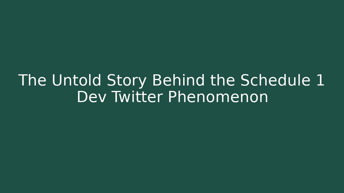The Untold Story Behind the Schedule 1 Dev Twitter Phenomenon