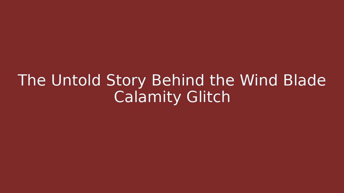 The Untold Story Behind the Wind Blade Calamity Glitch