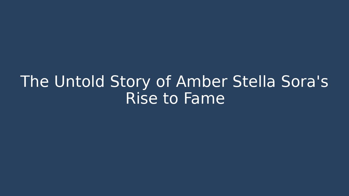 The Untold Story of Amber Stella Sora's Rise to Fame - Método de Aprovação