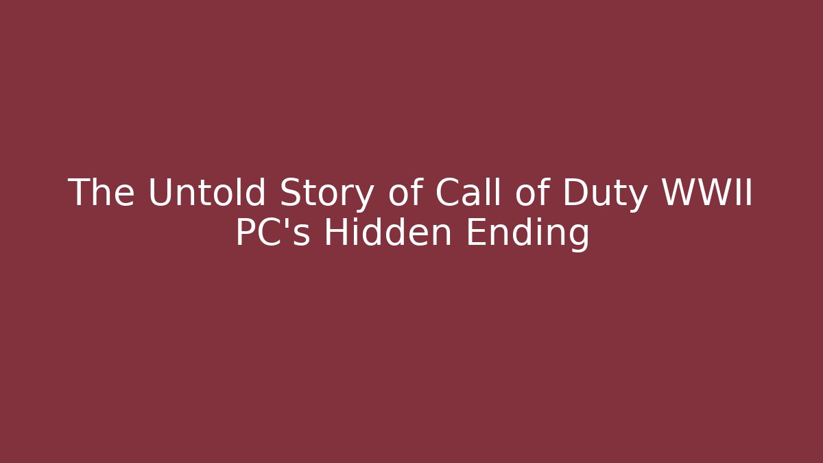 The Untold Story of Call of Duty WWII PC’s Hidden Ending
