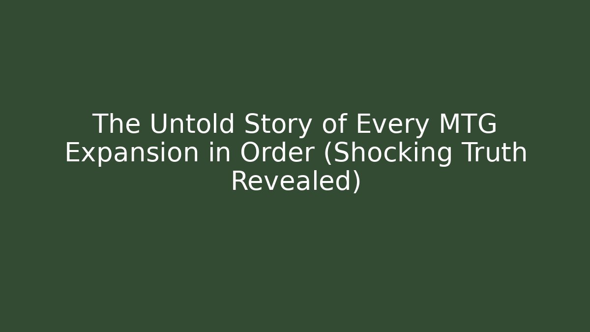 The Untold Story of Every MTG Expansion in Order (Shocking Truth Revealed)