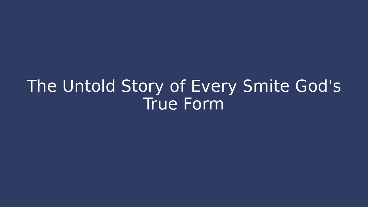 The Untold Story of Every Smite God’s True Form