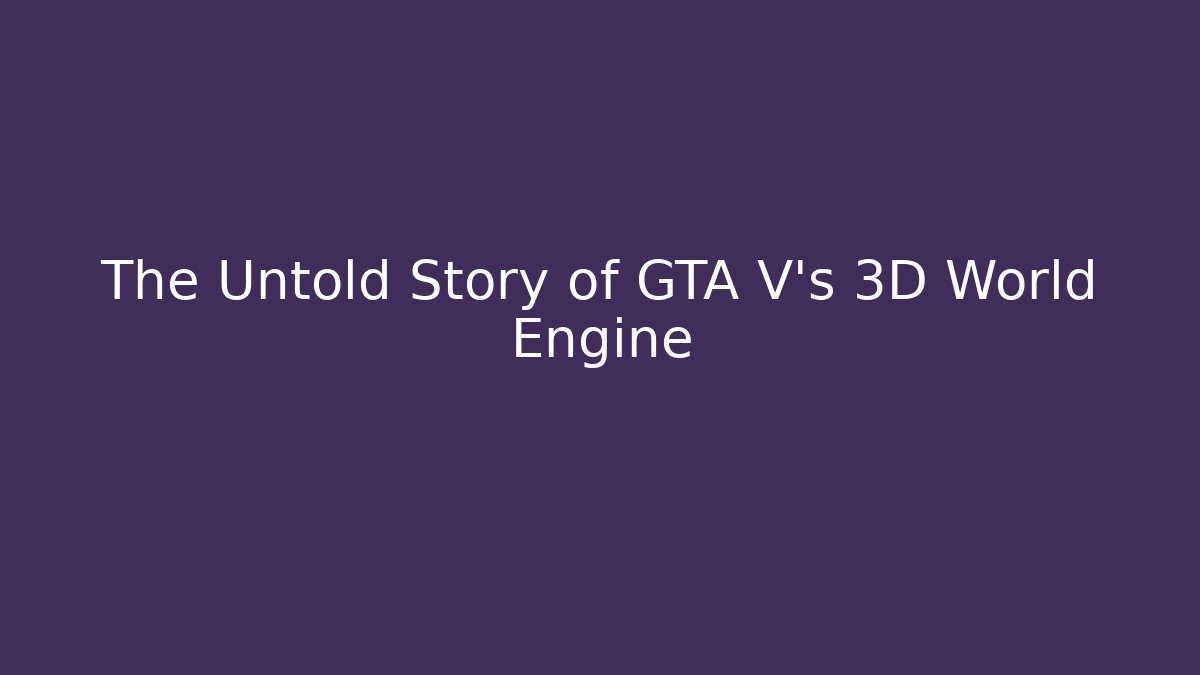 The Untold Story of GTA V's 3D World Engine