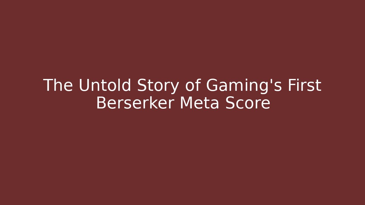 The Untold Story of Gaming's First Berserker Meta Score