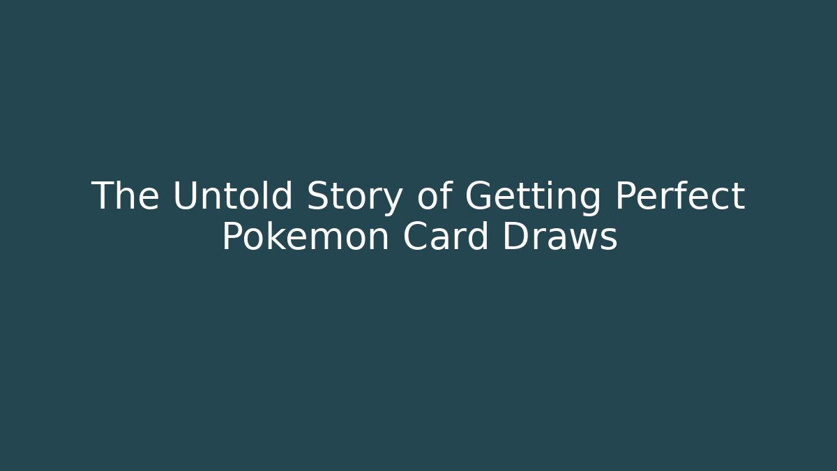 The Untold Story of Getting Perfect Pokémon Card Draws