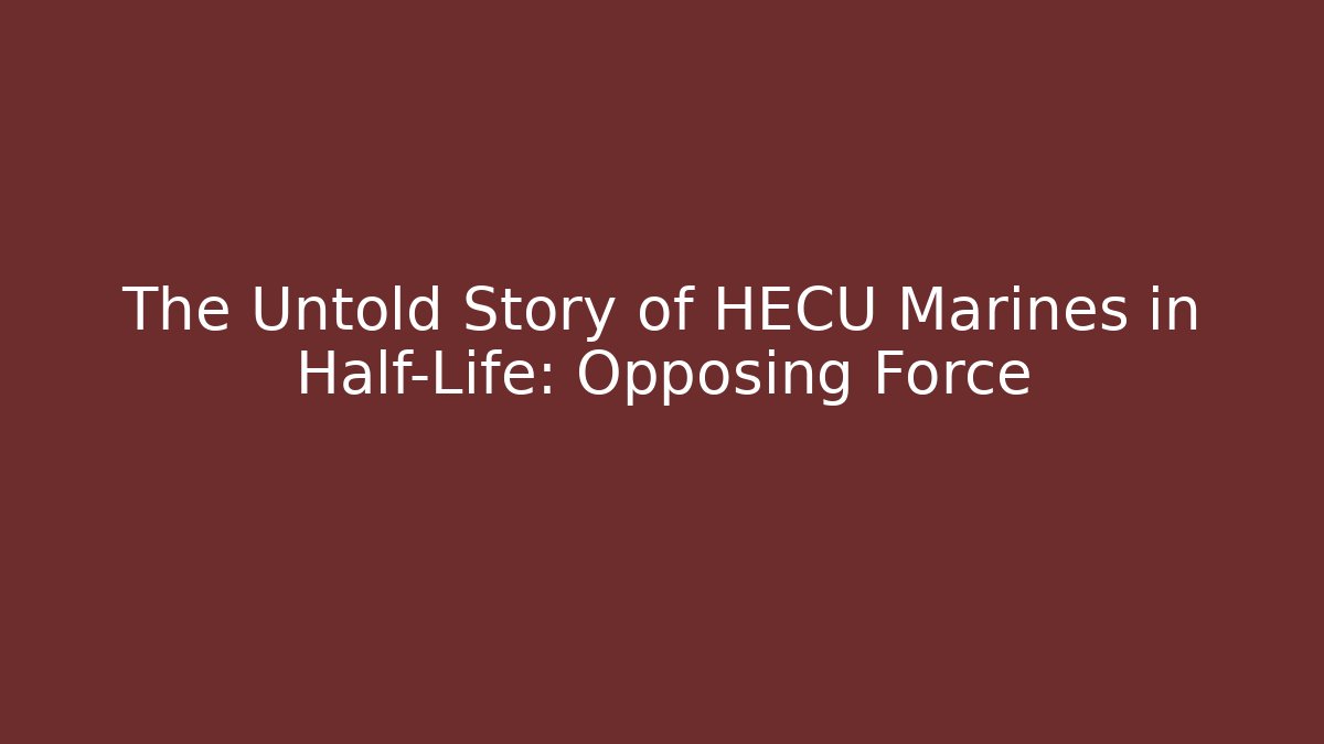The Untold Story of HECU Marines in Half-Life: Opposing Force