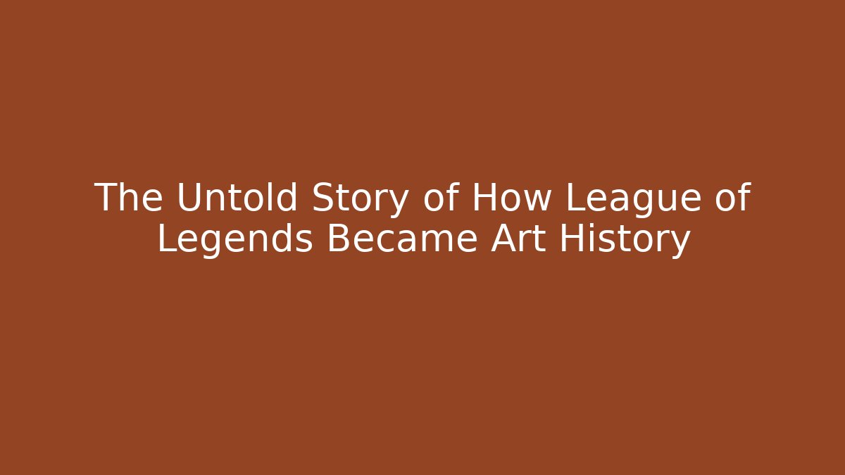 The Untold Story of How League of Legends Became Art History