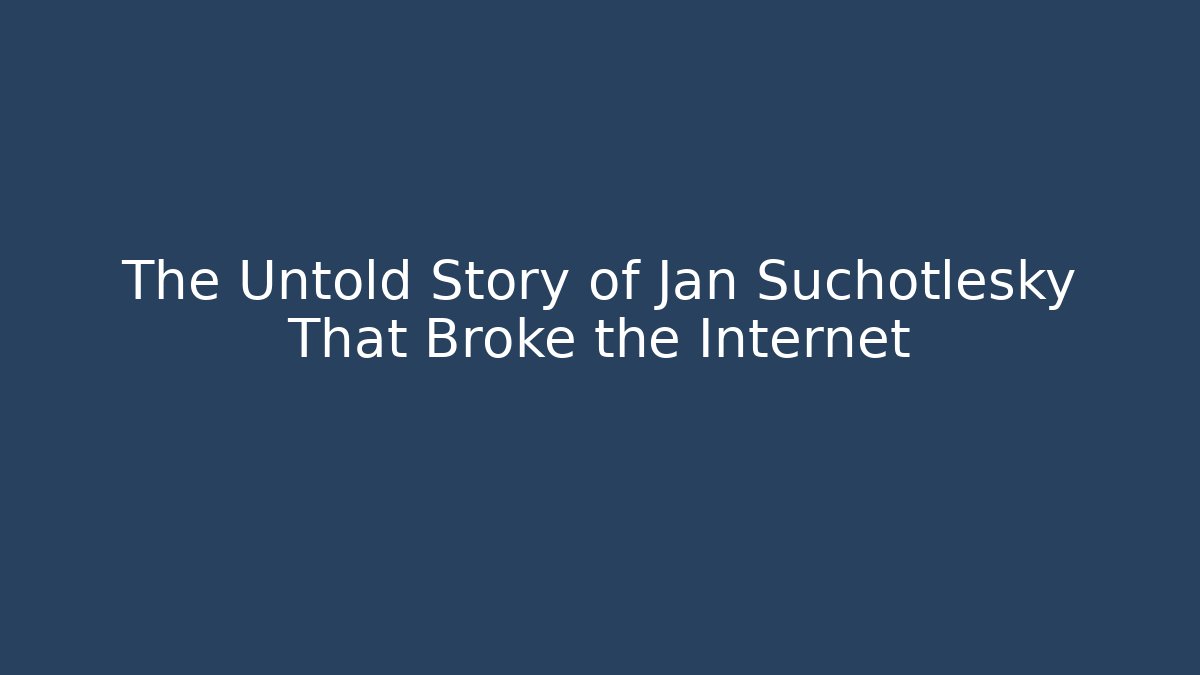 The Untold Story of Jan Suchotlesky That Broke the Internet