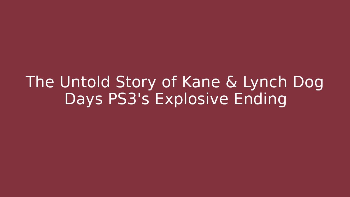 The Untold Story of Kane & Lynch Dog Days PS3’s Explosive Ending
