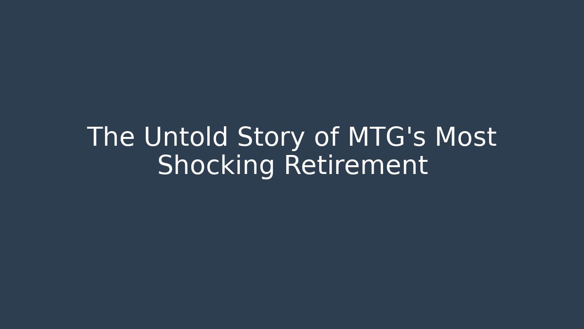 The Untold Story of MTG's Most Shocking Retirement