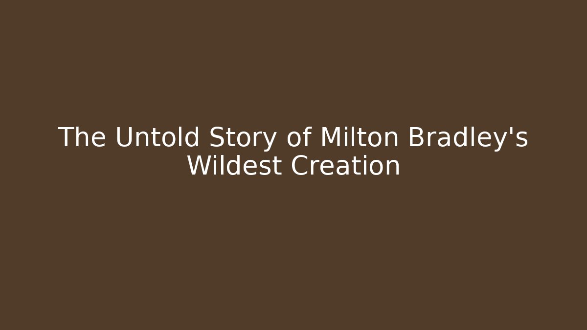 The Untold Story of Milton Bradley's Wildest Creation