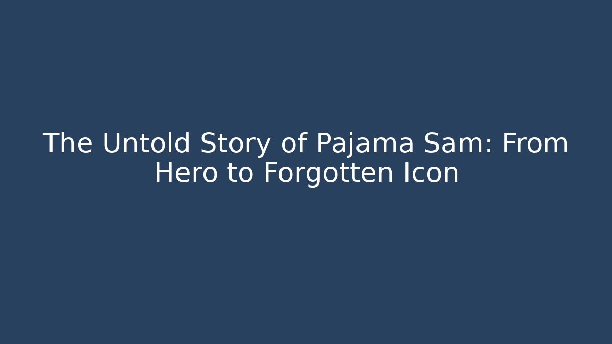 The Untold Story of Pajama Sam: From Hero to Forgotten Icon