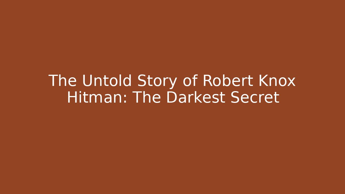 The Untold Story of Robert Knox Hitman: The Darkest Secret