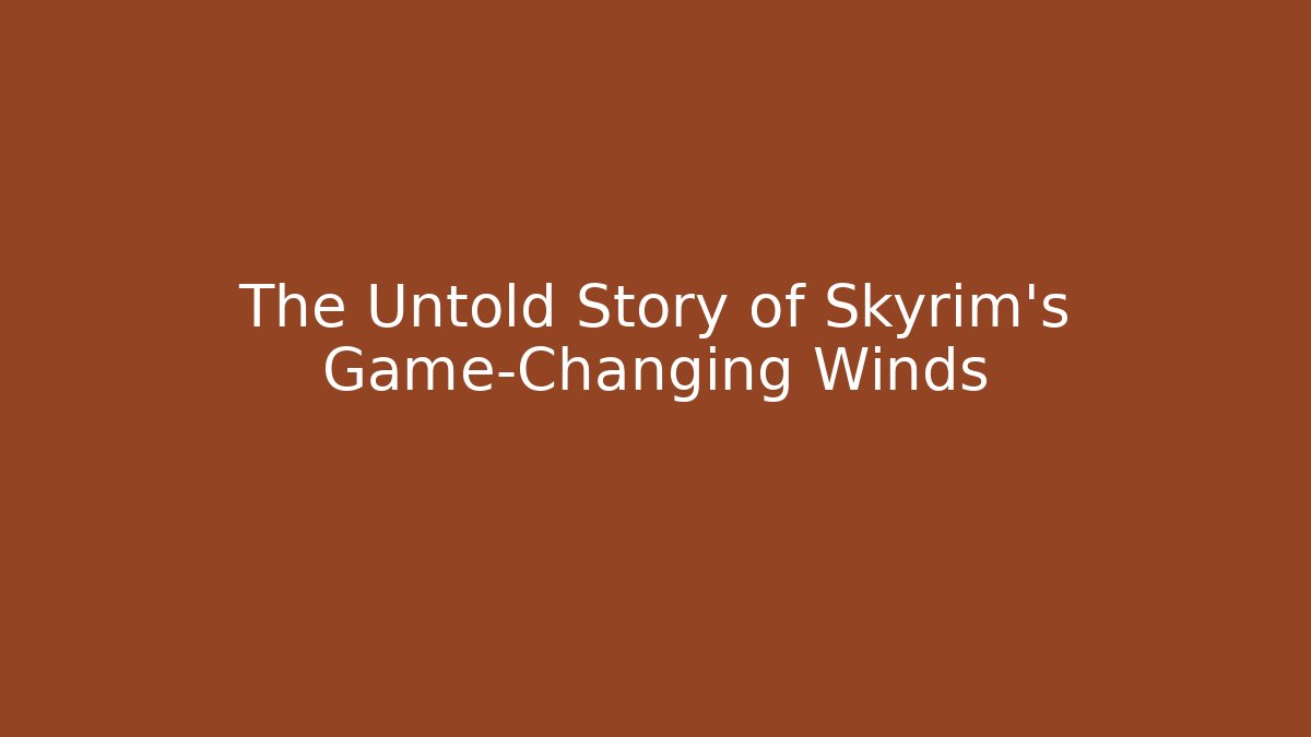 The Untold Story of Skyrim's Game-Changing Winds