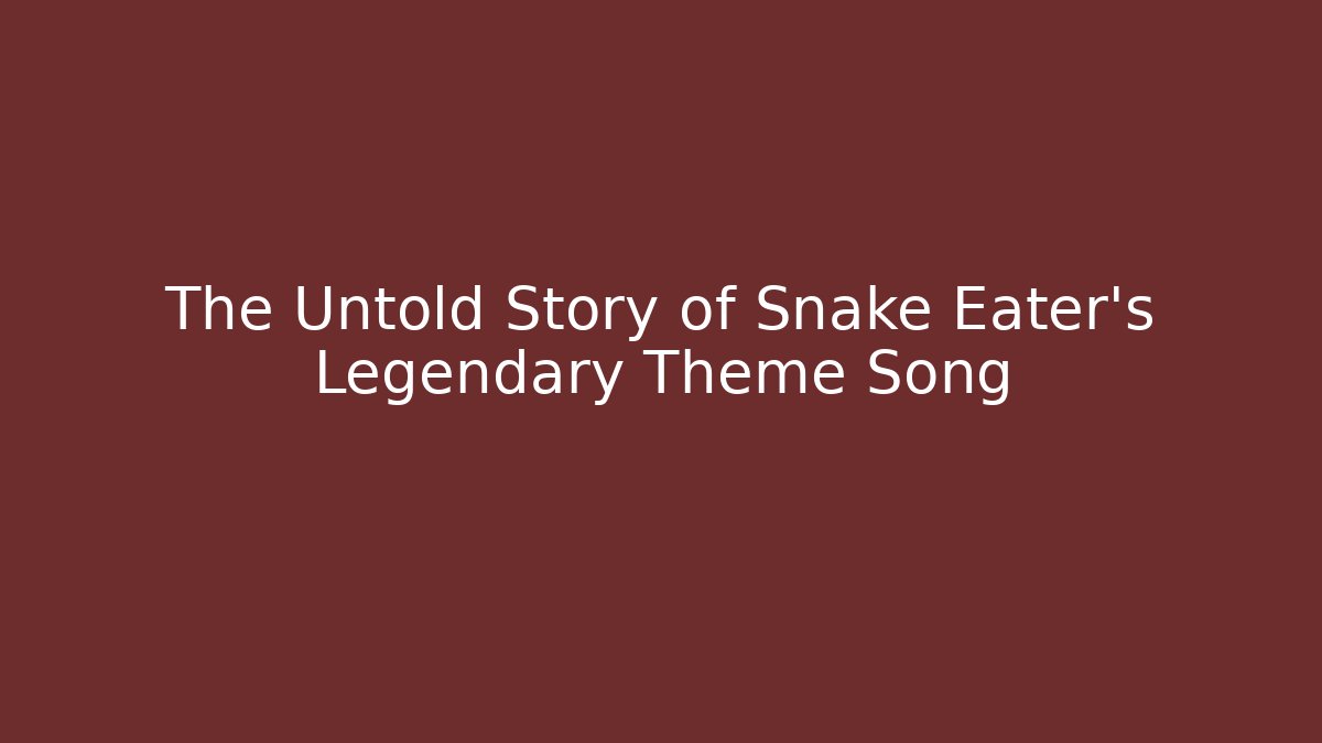 The Untold Story of Snake Eater's Legendary Theme Song