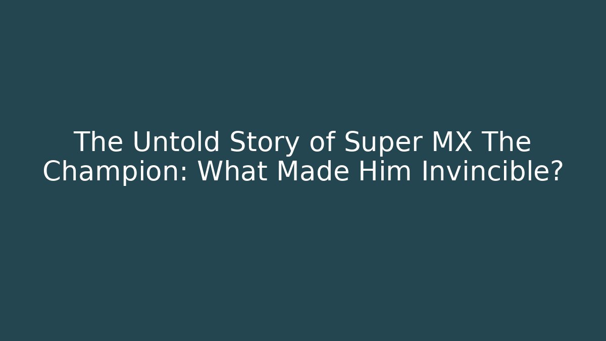 The Untold Story of Super MX The Champion: What Made Him Invincible?