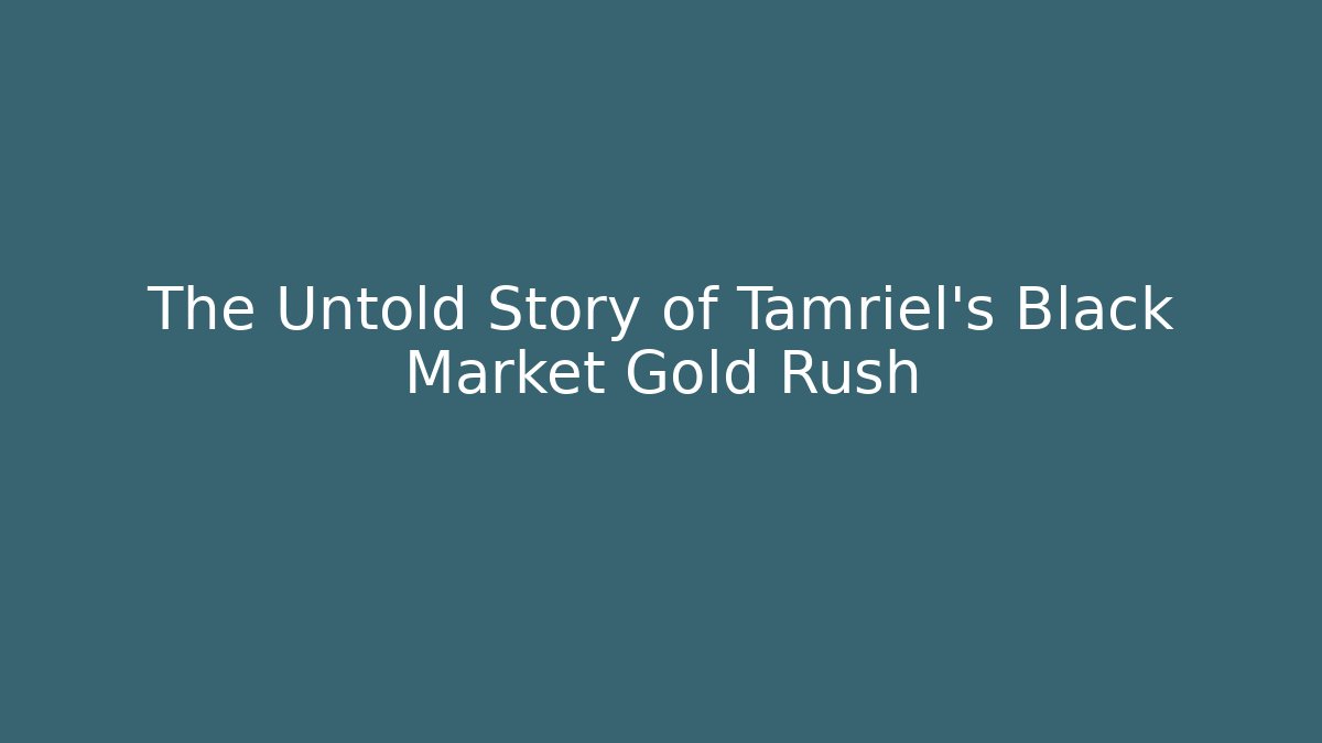 The Untold Story of Tamriel's Black Market Gold Rush