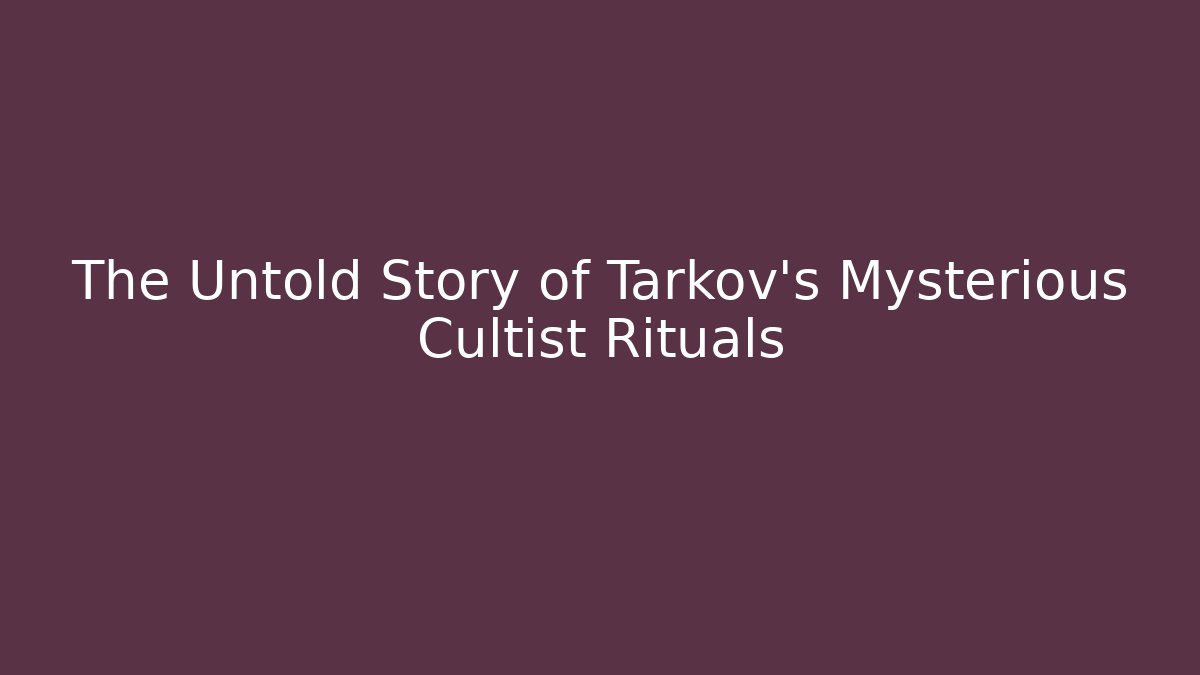 The Untold Story of Tarkov's Mysterious Cultist Rituals - Método de Aprovação